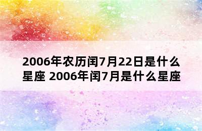 2006年农历闰7月22日是什么星座 2006年闰7月是什么星座